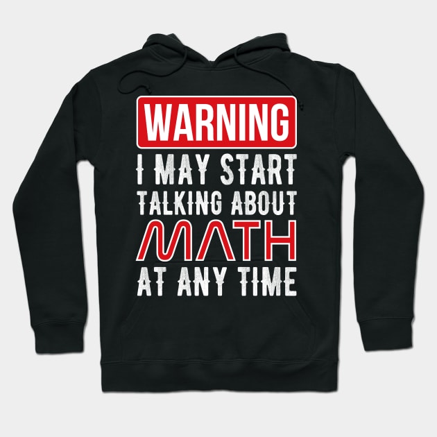 Warning I May Start Talking About Math At Any Time Funny Gift Hoodie by Mr.Speak